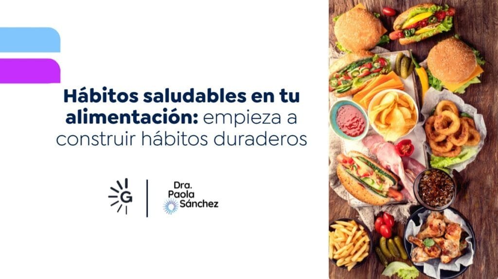 Hábitos saludables en tu alimentación: empieza a construir hábitos duraderos-Dra. Paola Sánchez