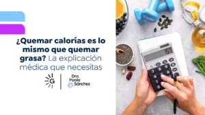 Quemar calorias no es lo mismo que quemar grasa-Dra. Paola Sánchez