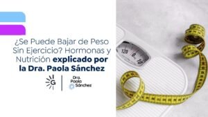 Bajar de peso sin ejercicio-Dra. Paola Sánchez