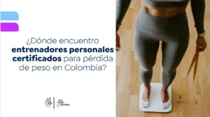 Entrenadores Personales Certificados para Pérdida de Peso en Colombia- Dra. Paola Sánchez- Experta en pérdida de peso en Bogotá