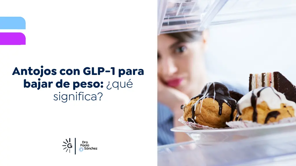 Antojos con GLP-1 para bajar de peso - Dra. Paola Sánchez - Bogotá, Colombia